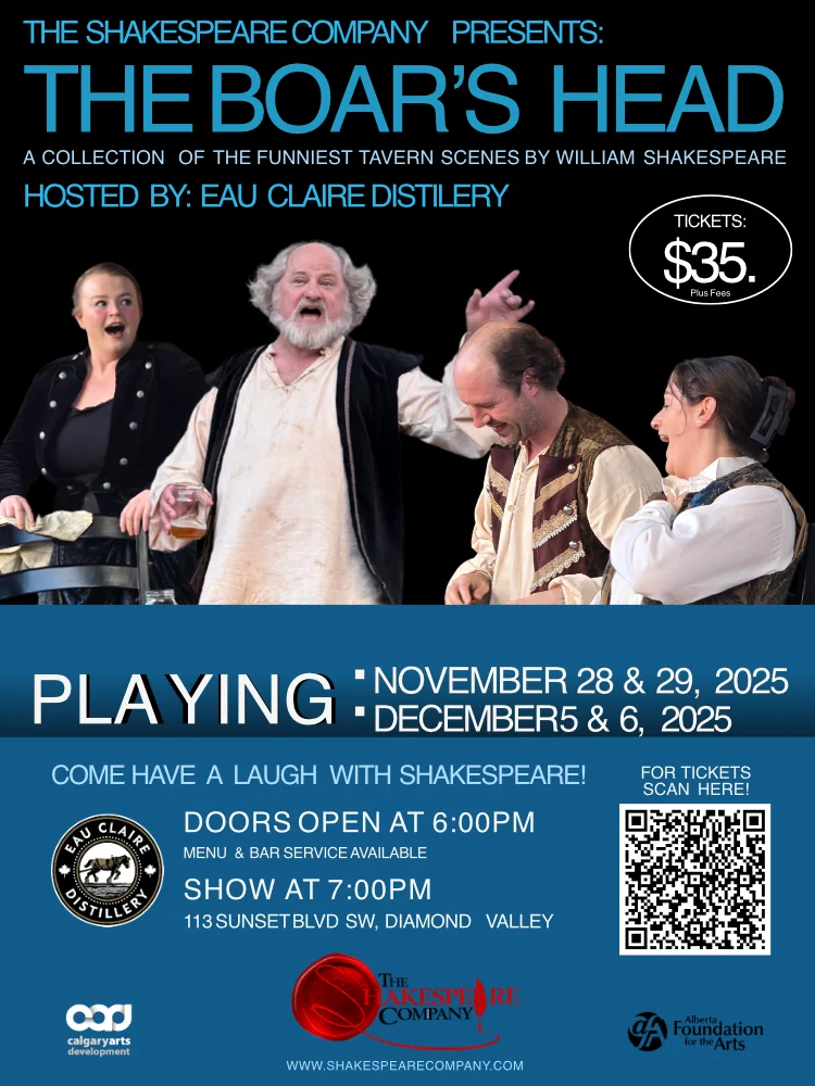 THE SHAKESPEARE COMPANY PRESENTS: DAEH S’RAOB EHT THE BOAR’S HEAD A COLLECTION OF THE FUNNIEST TAVERN SCENES BY WILLIAM SHAKESPEARE HOSTED BY: EAU CLAIRE DISTILERY TICKETS: $35. Plus Fees :NOVEMBER 28 & 29, 2025 5202 ,92 & 82 REBMEVON : GNIYALP PLAYING DECEMBER 5 & 6, 2025 5202 ,6 & 5 REBMECED FOR TICKETS COME HAVE A LAUGH WITH SHAKESPEARE! !ERAEPSEKAHS HTIW HGUAL A EVAH EMOC SCAN HERE! DOORS OPEN AT 6:00PM MENU & BAR SERVICE AVAILABLE SHOW AT 7:00PM 113 SUNSET BLVD SW, DIAMOND VALLEY