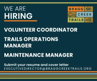 WE ARE HIRING Bragg Creek Trails is seeking a Trails Operations Manager and a Maintenance Manager Submit your resume and cover letter to executivediector@braggcreektrails.org
