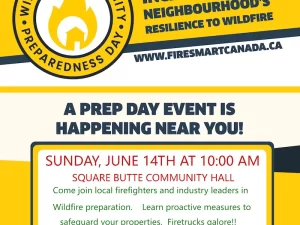 INCREASE YOUR NEIGHBOURHOOD’S RESILIENCE TO WILDFIRE WWW.FIRESMARTCANADA.CA A PREP DAY EVENT IS HAPPENING NEAR YOU! FIRESMART, INTELLI-FEU AND OTHER ASSOCIATED MARKS ARE TRADEMARKS OF THE CANADIAN INTERAGENCY FOREST FIRE CENTR