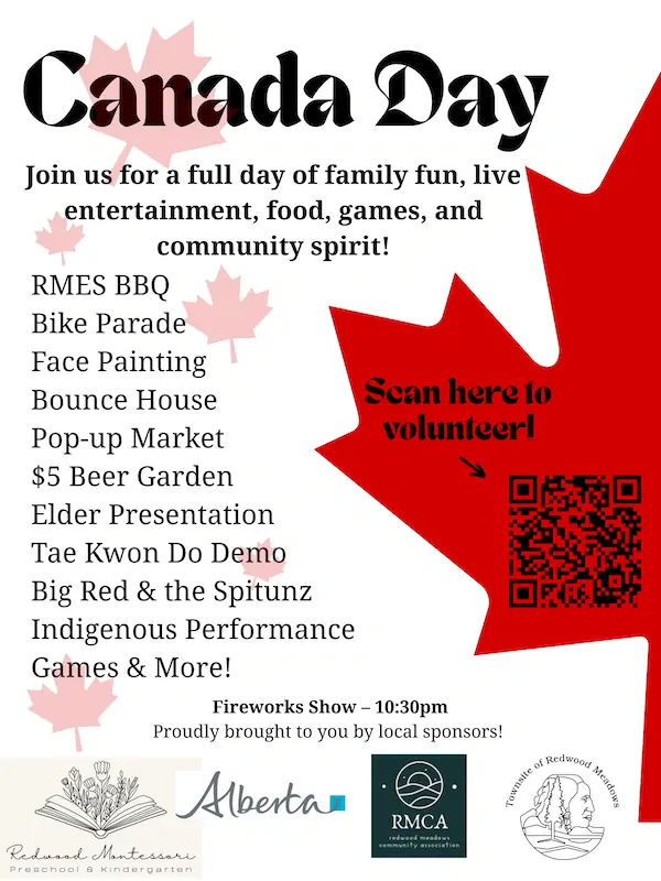 Canada Day Join us for a full day of family fun, live entertainment, food, games, and community spirit! RMES BBQ Bike Parade Face Painting Bounce House Pop-up Market Scan here to volunteer! $5 Beer Garden Elder Presentation Tae Kwon Do Demo Big Red & the Spitunz Indigenous Performance Games & More! Fireworks Show - 10:30pm Proudly brought to you by local sponsors!